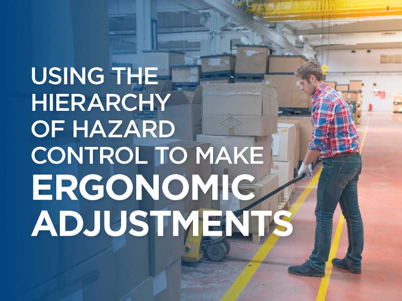 Making Ergonomic Adjustments With The Hierarchy Of Hazard Control